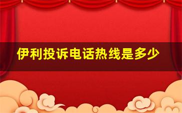 伊利投诉电话热线是多少