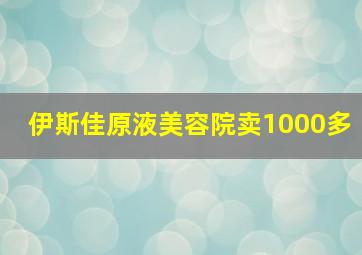 伊斯佳原液美容院卖1000多