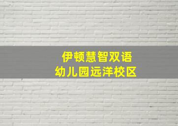 伊顿慧智双语幼儿园远洋校区