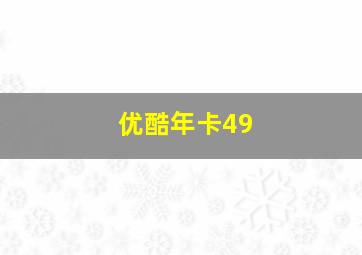 优酷年卡49