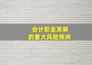 会计职业发展的重大风险预测