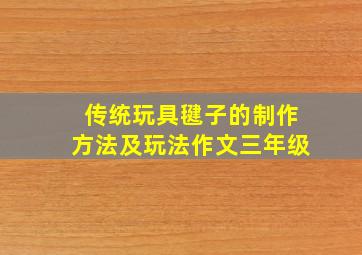 传统玩具毽子的制作方法及玩法作文三年级