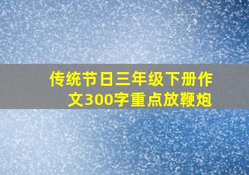 传统节日三年级下册作文300字重点放鞭炮