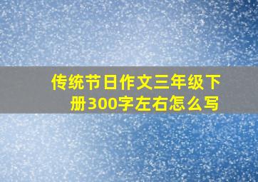 传统节日作文三年级下册300字左右怎么写