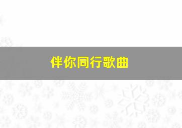 伴你同行歌曲