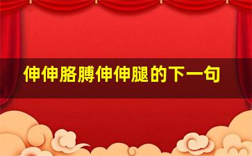 伸伸胳膊伸伸腿的下一句