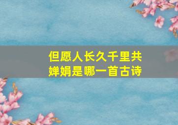 但愿人长久千里共婵娟是哪一首古诗