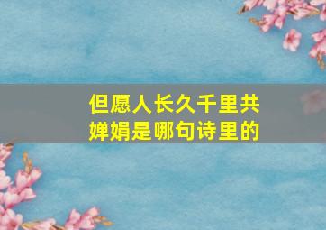 但愿人长久千里共婵娟是哪句诗里的