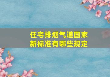 住宅排烟气道国家新标准有哪些规定