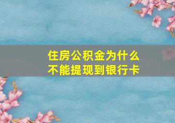 住房公积金为什么不能提现到银行卡