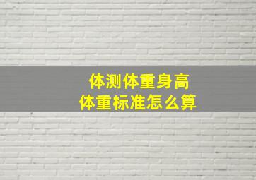 体测体重身高体重标准怎么算