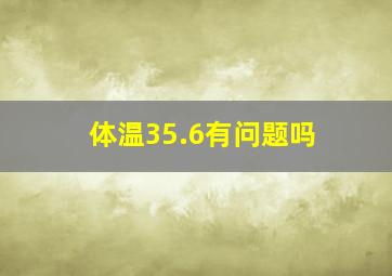 体温35.6有问题吗