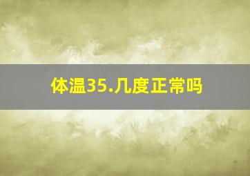 体温35.几度正常吗