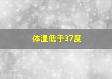 体温低于37度