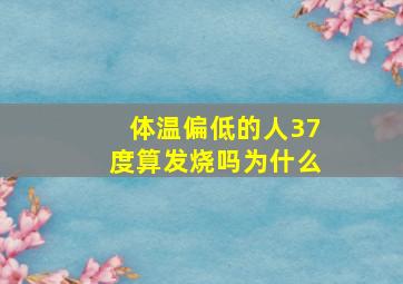 体温偏低的人37度算发烧吗为什么