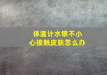 体温计水银不小心接触皮肤怎么办