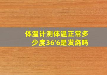 体温计测体温正常多少度36'6是发烧吗