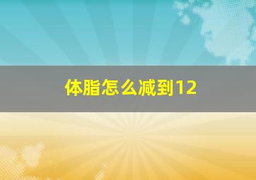 体脂怎么减到12