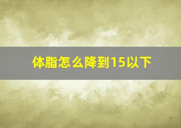 体脂怎么降到15以下