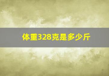 体重328克是多少斤