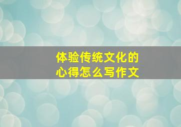 体验传统文化的心得怎么写作文