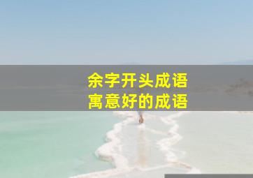 余字开头成语寓意好的成语