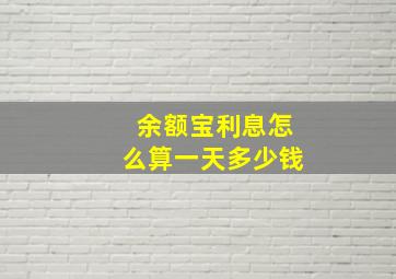 余额宝利息怎么算一天多少钱