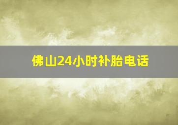 佛山24小时补胎电话