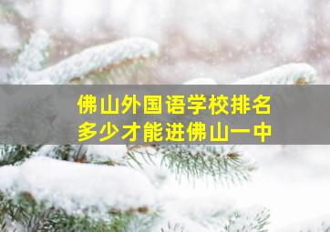 佛山外国语学校排名多少才能进佛山一中