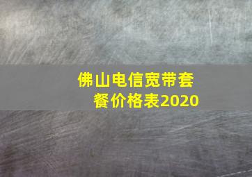 佛山电信宽带套餐价格表2020