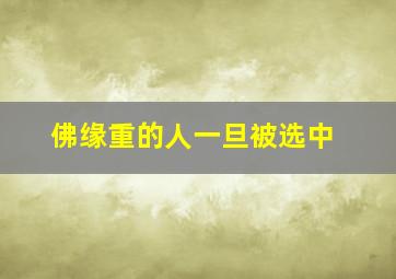 佛缘重的人一旦被选中