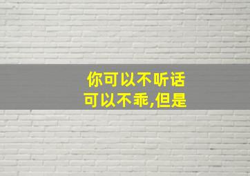 你可以不听话可以不乖,但是