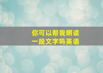 你可以帮我朗读一段文字吗英语