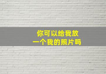 你可以给我放一个我的照片吗