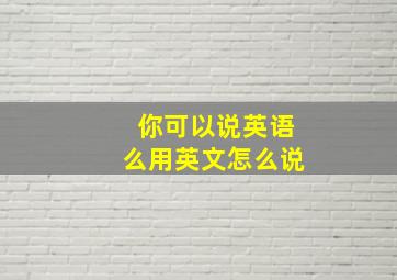 你可以说英语么用英文怎么说