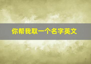 你帮我取一个名字英文