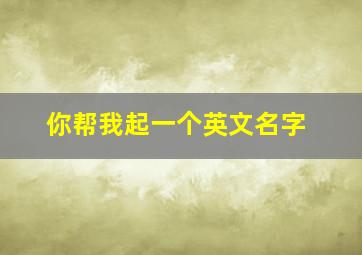 你帮我起一个英文名字