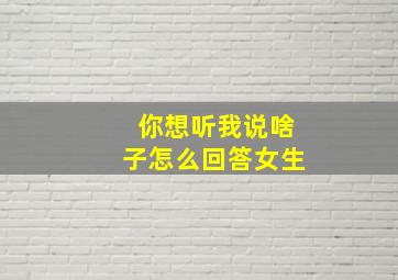 你想听我说啥子怎么回答女生