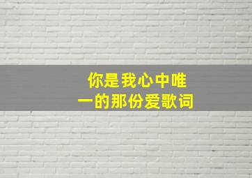 你是我心中唯一的那份爱歌词