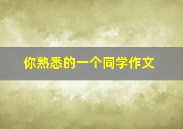 你熟悉的一个同学作文