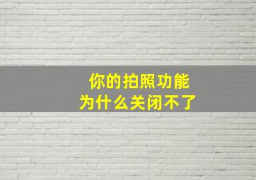 你的拍照功能为什么关闭不了