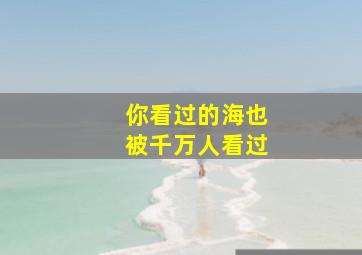 你看过的海也被千万人看过