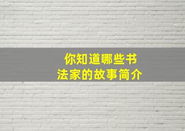 你知道哪些书法家的故事简介