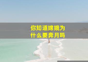 你知道嫦娥为什么要奔月吗