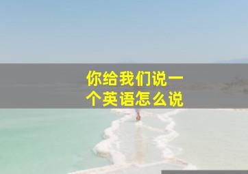 你给我们说一个英语怎么说