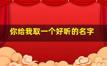 你给我取一个好听的名字