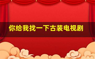 你给我找一下古装电视剧