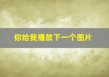 你给我播放下一个图片