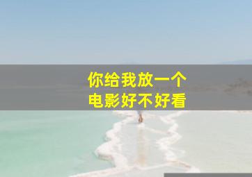 你给我放一个电影好不好看