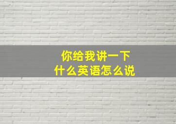 你给我讲一下什么英语怎么说